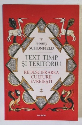 TEXT , TIMP SI TERITORIU , REDESCIFRAREA CULTURII EVREIESTI de JEREMY SCHONFIELD , 2019 foto