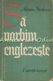Sa Vorbim Englezeste - Exercitii Lexicale, Adrian Nicolescu, 1964, Limba Engleza, Curs Engleza