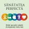 Sănătatea perfectă. Ghidul ayurvedic complet al programului minte-corp