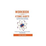 Workbook: Atomic Habits - An Easy &amp;amp; Proven Way to Build Good Habits &amp;amp; Break Bad Ones