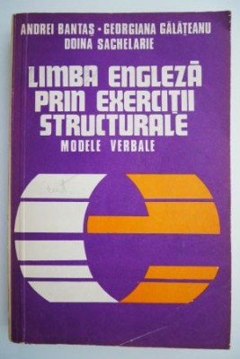 Limba engleza prin exercitii structurale. Modele verbale &amp;ndash; Andrei Bantas, Georgiana Galateanu, Doina Sachelarie foto