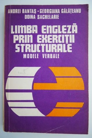 Limba engleza prin exercitii structurale. Modele verbale &ndash; Andrei Bantas, Georgiana Galateanu, Doina Sachelarie