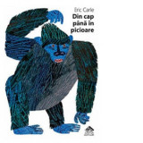 Din cap pana in picioare. Editie bilingva, romana-engleza - Eric Carle