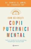 Cumpara ieftin Cum Sa Cresti Copii Puternici Mental, Daniel G. Amen, Charles Fay - Editura Bookzone