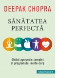 Sanatatea perfecta. Ghidul ayurvedic complet al programului minte-corp - Deepak Chopra