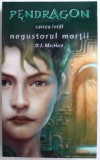 PENDRAGON - CARTEA INTAI : NEGUSTORUL MORTII de D.J. MACHALE , 2008