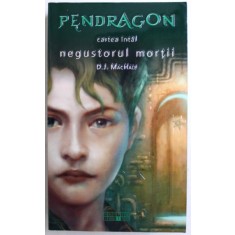 PENDRAGON - CARTEA INTAI : NEGUSTORUL MORTII de D.J. MACHALE , 2008