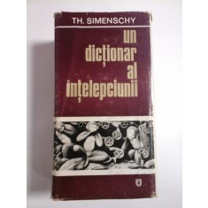 UN DICTIONAR AL INTELEPCIUNII - TH. SIMENSCHY - editia a 2a ,necartonata