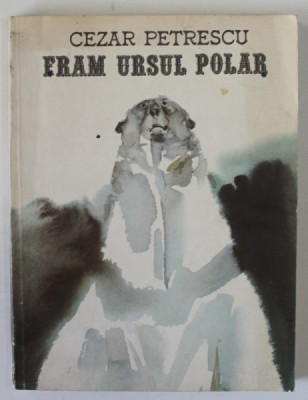 FRAM URSUL POLAR de CEZAR PETRESCU , ilustratii de EMIL CHILDESCU , 1990, MIC INSCRIS PE PAGINA DE TITLU * foto