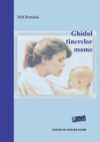 Ghidul tinerelor mame - Holt Rom&acirc;nia, Irina ANGHELESCU, Luminița COSTACHE, Lăcrămioara GANEA, Felicia GURGHIAN, Sidonia MAXIM, Cristina MUREȘAN, Crist