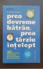 Prea devreme bătr&acirc;n, prea t&acirc;rziu &icirc;nțelept - Gordon Livingston