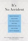 It&#039;s No Accident: Breakthrough Solutions to Your Child&#039;s Wetting, Constipation, UTIs, and Other Potty Problems