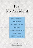 It&#039;s No Accident: Breakthrough Solutions to Your Child&#039;s Wetting, Constipation, UTIs, and Other Potty Problems