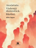Anxietate. Violenta domestica. Razboi - Alin Ispas - Editura Creator-Libris
