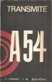 Transmite A54 - C. Amort, I. M. Jedlicka - Editura Politica, 1969, 298 pagini, Literatura Clasica
