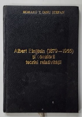 ALBERT EINSTEIN ( 1879 -1955 ) SI COAUTORII TEORIEI RELATIVITATII de MORARU T. DINU STEFAN , 1996 , EDITIE XEROXATA foto