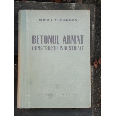 BETONUL ARMAT IN CONSTRUCTII INDUSTRIALE - MIHAIL D. HANGAN foto