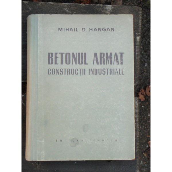 BETONUL ARMAT IN CONSTRUCTII INDUSTRIALE - MIHAIL D. HANGAN