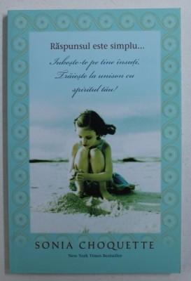 RASPUNSUL ESTE SIMPLU ... IUBESTE- TE PE TINE INSUTI , TRAIESTE LA UN ISON CU SPIRITUL TAU ! de SONIA CHOQUETTE , 2009 foto