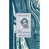 H&eacute;t szavad ide hallom - Versek, pr&oacute;zai &iacute;r&aacute;sok, vallom&aacute;sok a hit t&ouml;rt&eacute;n&eacute;seiről - Iancu Laura