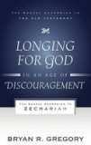 Longing for God in an Age of Discouragement: The Gospel According to Zechariah