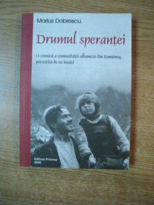 DRUMUL SPERANTEI , O CRONICA A COMUNITATII ALBANEZE DIN ROMANIA POVESTITA DE EA INSASI de MARIUS DOBRESCU , 2009 foto