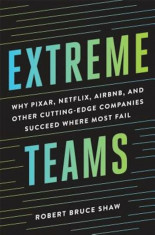 Extreme Teams: Why Pixar, Netflix, Airbnb, and Other Cutting-Edge Companies Succeed Where Most Fail, Hardcover/Robert Bruce Shaw foto