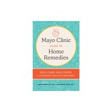 Mayo Clinic Guide to Home Remedies: Self-Care Solutions for Everyday Health Concerns