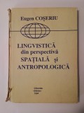 Eugen Coșeriu - Lingvistică din perspectiva spațială și antropologică: trei studii (1994)