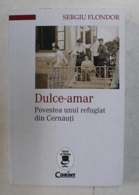 DULCE - AMAR , POVESTEA UNUI REFUGIAT DIN CERNAUTI DE SERGIU FLONDOR , 2017 foto