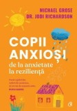 Copii anxiosi. De la anxietate la rezilienta/Michael Grose, Jodi Richardson