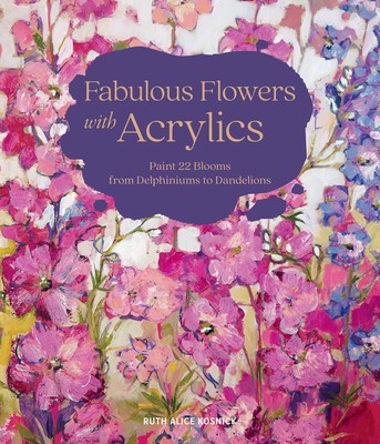 Fabulous Flowers with Acrylics: Paint 22 Blooms from Delphiniums to Dandelions foto