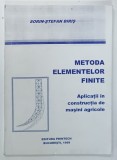 METODA ELEMENTELOR FINITE , APLICATII IN CONSRUCTIA DE MASINI AGRICOLE de SORIN - STEFAN BIRIS , 1999