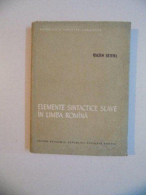 ELEMENTE SINTACTICE SLAVE IN LIMBA ROMANA de EUGEN SEIDEL , 1958 foto