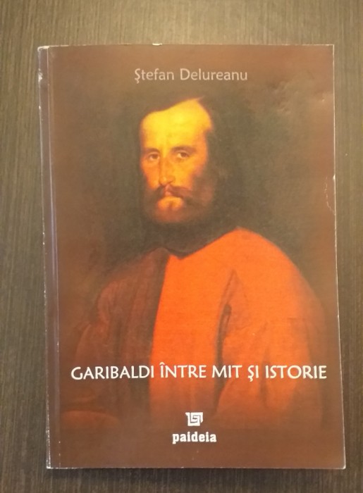 GARIBALDI INTRE MIT SI ISTORIE - STEFAN DELUREANU