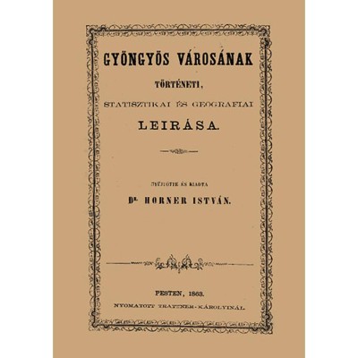 Gy&amp;ouml;ngy&amp;ouml;s v&amp;aacute;ros&amp;aacute;nak t&amp;ouml;rt&amp;eacute;neti, statisztikai &amp;eacute;s geogr&amp;aacute;fiai le&amp;iacute;r&amp;aacute;sa - Horner Istv&amp;aacute;n foto
