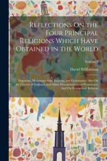 Reflections On the Four Principal Religions Which Have Obtained in the World: Paganism, Mohammedism, Judaism, and Christianity; Also On the Church of foto