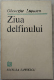 GHEORGHE LUPASCU - ZIUA DELFINULUI (VERSURI, editia princeps - 1988)