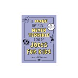 The Huge, Hysterical, Never Terrible Book of Jokes for Kids