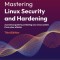 Mastering Linux Security and Hardening - Third Edition: A practical guide to protecting your Linux system from cyber attacks