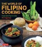 World of Filipino Cooking: Food and Fun in the Philippines by Chris Urbano of &quot;&quot;Maputing Cooking&quot;&quot; (Over 90 Recipes)