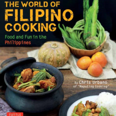 World of Filipino Cooking: Food and Fun in the Philippines by Chris Urbano of ""Maputing Cooking"" (Over 90 Recipes)