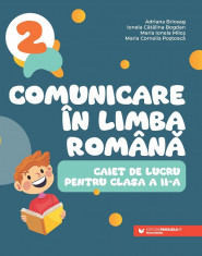 Comunicare in limba romana 2023. Caiet de lucru pentru clasa a II-a - Adriana Briceag, Ionela Catalina Bogdan, Maria Ionela Milos, Maria Cornelia Post foto