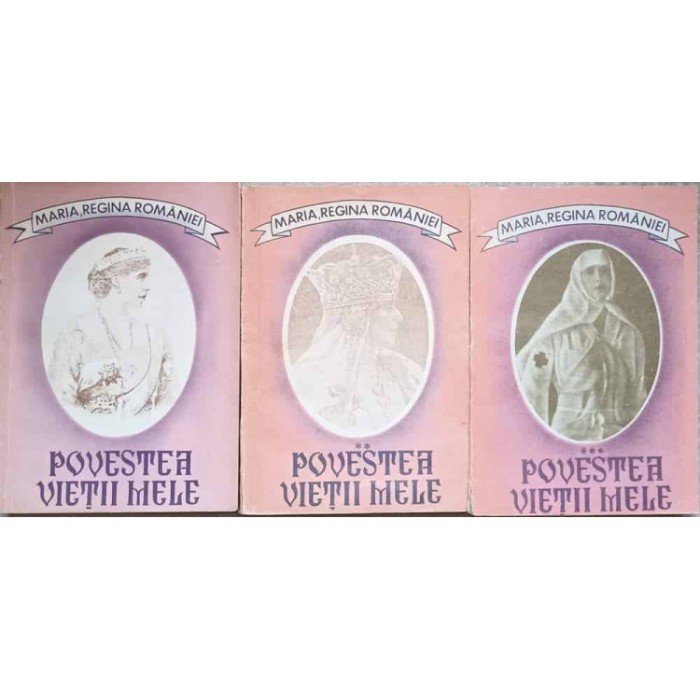 Maria, Regina Rom&acirc;niei - Povestea vieții mele ( 3 vol. )