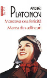 Moscova cea fericită &bull; Marea din ad&acirc;ncuri - Paperback brosat - Andrei Platonov - Polirom