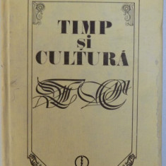 TIMP SI CULTURA - TREI TEME DE ANTROPOLOGIE ISTORICA de ILIE BADESCU , 1988