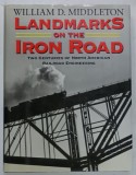 LANDMARKS ON THE IRON ROAD , TWO CENTURIES OF NORTH AMERICAN RAILROAD ENGINEERING by WILLIAM D. MIDDLETON , 1999