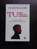 TU ESTI CEEA CE GANDESTI, 365 DE MEDITATII PENTRU O VIATA EXTRAORDINARA - WAYNE W. DYER