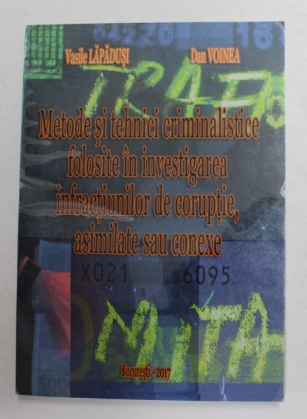 METODE SI TEHNICI CRIMINALISTICE FOLOSITE IN INVESTIGAREA INFRACTIUNILOR DE CORUPTIE , ASIMILATE SAU CONEXE de VASILE LAPADUSI si DAN VOINEA , 2017