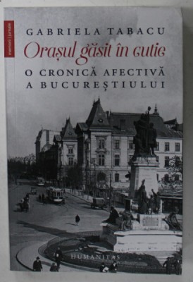 ORASUL GASIT IN CUTIE , O CRONICA AFECTIVA A BUCURESTIULUI de GABRIELA TABACU , 2022 foto